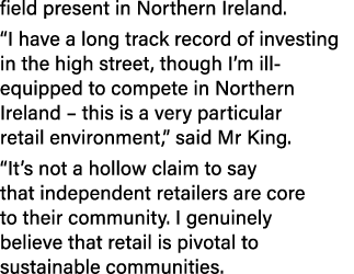 field present in Northern Ireland. “I have a long track record of investing in the high street, though I’m ill equipp...