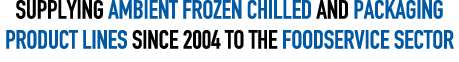 Supplying Ambient Frozen chilled and packaging product lines since 2004 to the foodservice sector