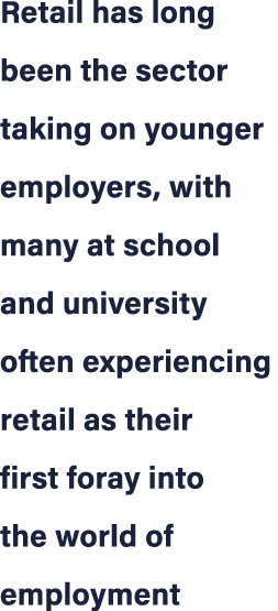 Retail has long been the sector taking on younger employers, with many at school and university often experiencing re...