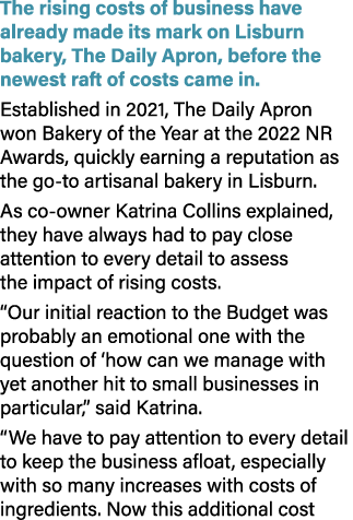 The rising costs of business have already made its mark on Lisburn bakery, The Daily Apron, before the newest raft of...