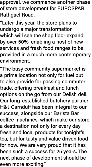 approval, we commence another phase of store development for EUROSPAR Rathgael Road. “Later this year, the store plan...