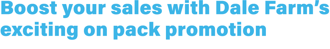 Boost your sales with Dale Farm’s exciting on pack promotion