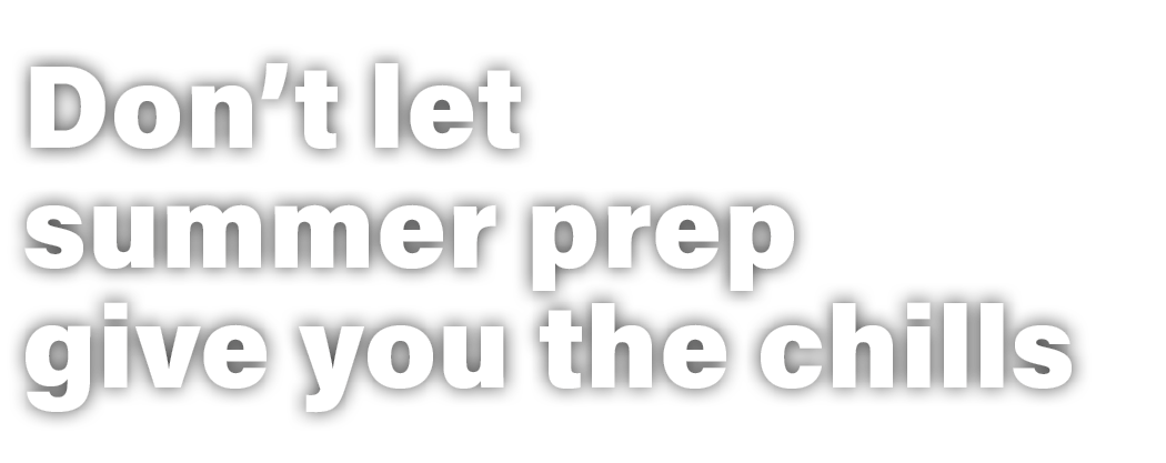 Don’t let summer prep give you the chills