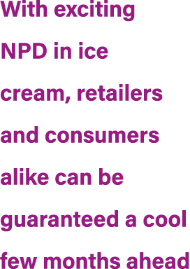 With exciting NPD in ice cream, retailers and consumers alike can be guaranteed a cool few months ahead