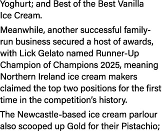 Yoghurt; and Best of the Best Vanilla Ice Cream. Meanwhile, another successful family run business secured a host of ...