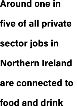 Around one in five of all private sector jobs in Northern Ireland are connected to food and drink