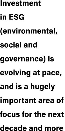 Investment in ESG (environmental, social and governance) is evolving at pace, and is a hugely important area of focus...