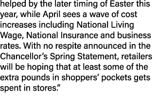 helped by the later timing of Easter this year, while April sees a wave of cost increases including National Living W...