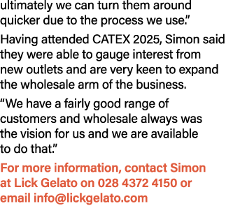ultimately we can turn them around quicker due to the process we use.” Having attended CATEX 2025, Simon said they we...