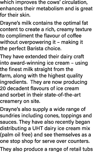 which improves the cows’ circulation, enhances their metabolism and is great for their skin. Drayne’s milk contains t...