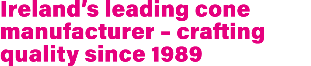 Ireland’s leading cone manufacturer – crafting quality since 1989