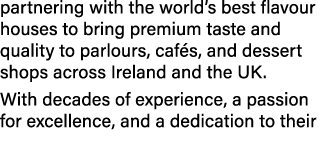 partnering with the world’s best flavour houses to bring premium taste and quality to parlours, caf s, and dessert sh...
