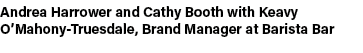 Andrea Harrower and Cathy Booth with Keavy O’Mahony Truesdale, Brand Manager at Barista Bar