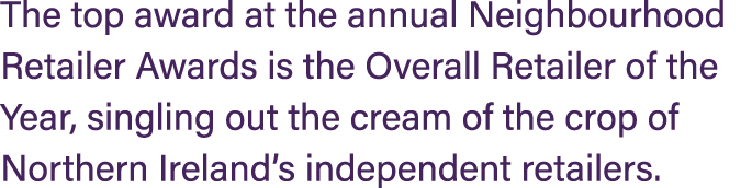 The top award at the annual Neighbourhood Retailer Awards is the Overall Retailer of the Year, singling out the cream...