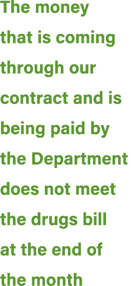 The money that is coming through our contract and is being paid by the Department does not meet the drugs bill at the...
