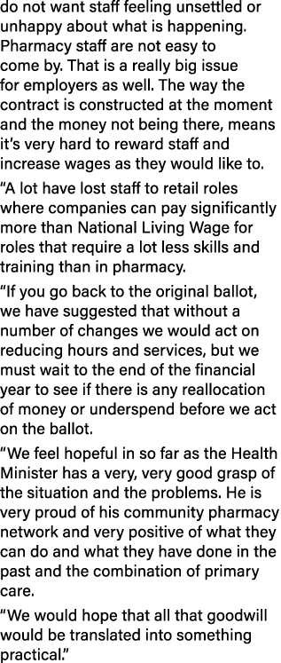 do not want staff feeling unsettled or unhappy about what is happening. Pharmacy staff are not easy to come by. That ...