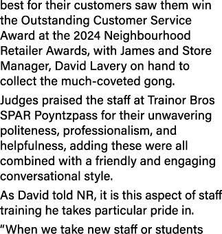 best for their customers saw them win the Outstanding Customer Service Award at the 2024 Neighbourhood Retailer Award...