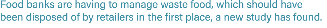 Food banks are having to manage waste food, which should have been disposed of by retailers in the first place, a new...