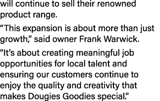 will continue to sell their renowned product range. “This expansion is about more than just growth,” said owner Frank...