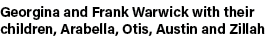 Georgina and Frank Warwick with their children, Arabella, Otis, Austin and Zillah