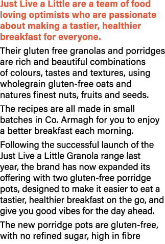 Just Live a Little are a team of food loving optimists who are passionate about making a tastier, healthier breakfast...