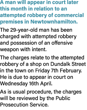 A man will appear in court later this month in relation to an attempted robbery of commercial premises in Newtownhami...