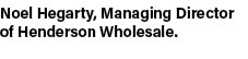 Noel Hegarty, Managing Director of Henderson Wholesale.