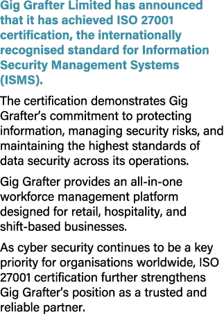 Gig Grafter Limited has announced that it has achieved ISO 27001 certification, the internationally recognised standa...