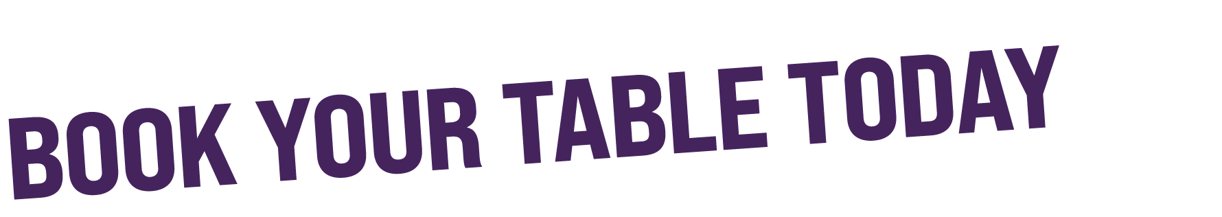 BOOK YOUR TABLE TODAY