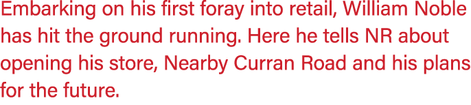Embarking on his first foray into retail, William Noble has hit the ground running. Here he tells NR about opening hi...