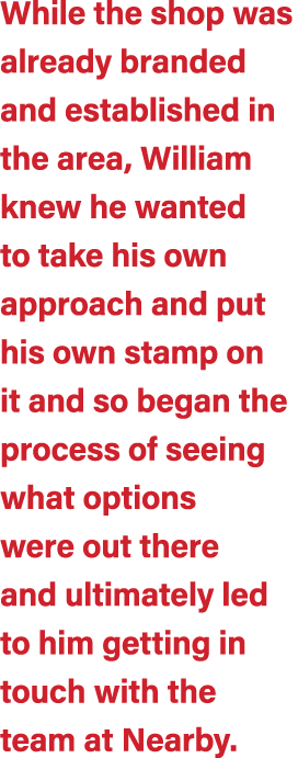While the shop was already branded and established in the area, William knew he wanted to take his own approach and p...