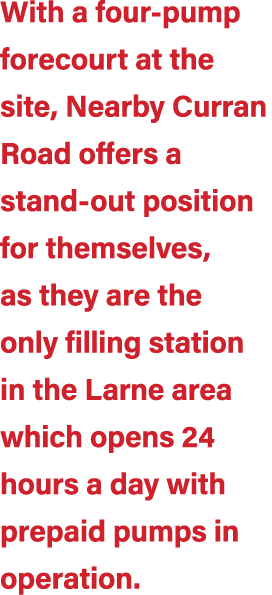 With a four pump forecourt at the site, Nearby Curran Road offers a stand out position for themselves, as they are th...