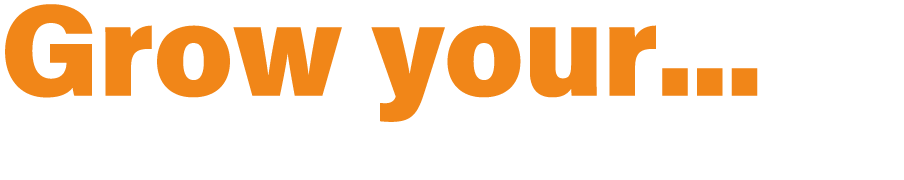 Grow your...