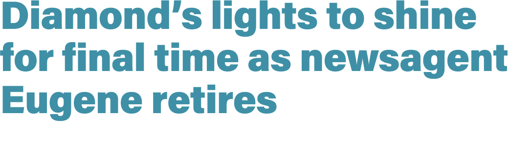 Diamond’s lights to shine for final time as newsagent Eugene retires