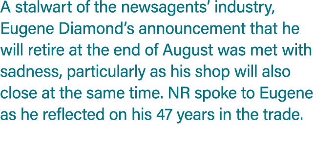 A stalwart of the newsagents’ industry, Eugene Diamond’s announcement that he will retire at the end of August was me...