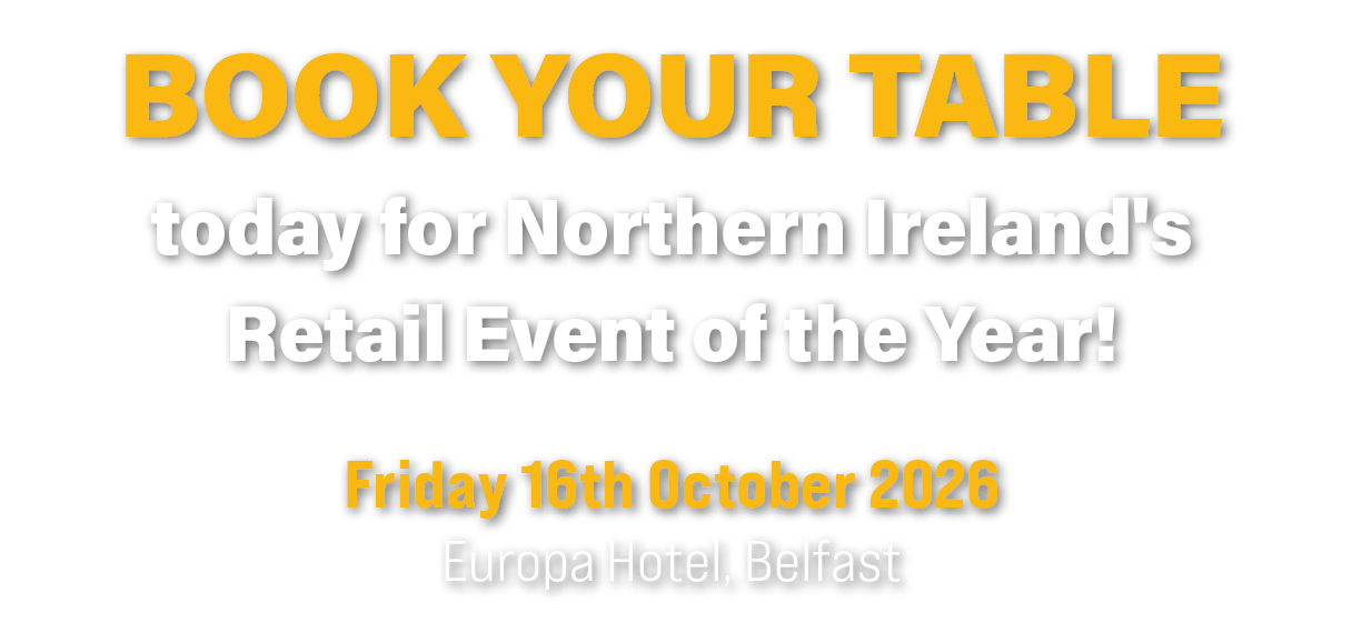 Book your table today for Northern Ireland's Retail Event of the Year! Friday 16th October 2026 Europa Hotel, Belfast 
