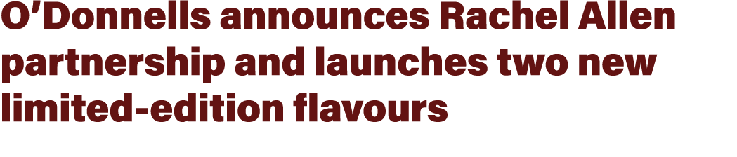 O’Donnells announces Rachel Allen partnership and launches two new limited edition flavours