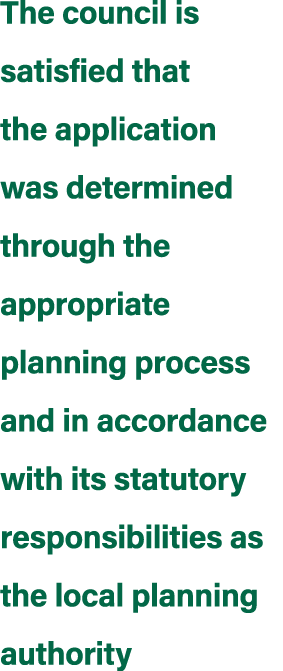 The council is satisfied that the application was determined through the appropriate planning process and in accordan...