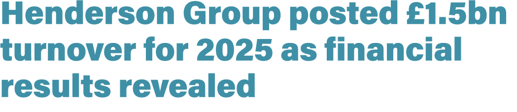 Henderson Group posted £1.5bn turnover for 2025 as financial results revealed