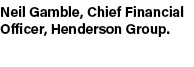 Neil Gamble, Chief Financial Officer, Henderson Group.