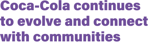 Coca Cola continues to evolve and connect with communities
