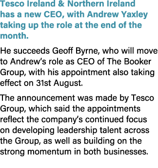 Tesco Ireland & Northern Ireland has a new CEO, with Andrew Yaxley taking up the role at the end of the month. He suc...