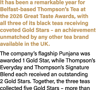 It has been a remarkable year for Belfast based Thompson’s Tea at the 2026 Great Taste Awards, with all three of its ...