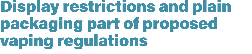 Display restrictions and plain packaging part of proposed vaping regulations