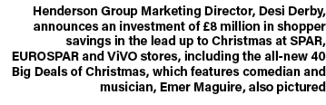 Henderson Group Marketing Director, Desi Derby, announces an investment of £8 million in shopper savings in the lead ...