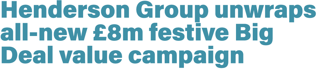 Henderson Group unwraps all new £8m festive Big Deal value campaign