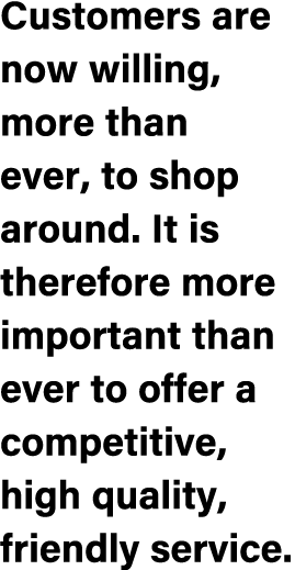 Customers are now willing, more than ever, to shop around. It is therefore more important than ever to offer a compet...