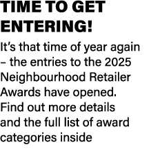 TIME TO GET ENTERING! It’s that time of year again – the entries to the 2025 Neighbourhood Retailer Awards have opene...