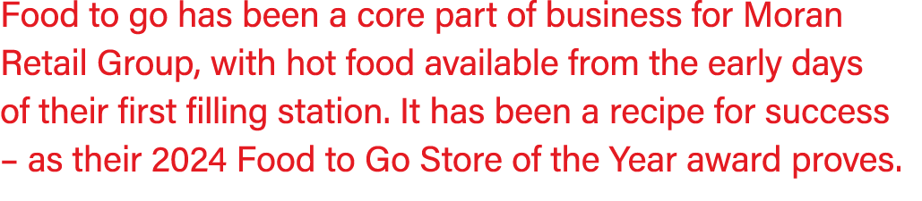 Food to go has been a core part of business for Moran Retail Group, with hot food available from the early days of th...