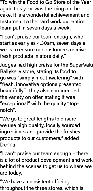 “To win the Food to Go Store of the Year again this year was the icing on the cake. It is a wonderful achievement and...